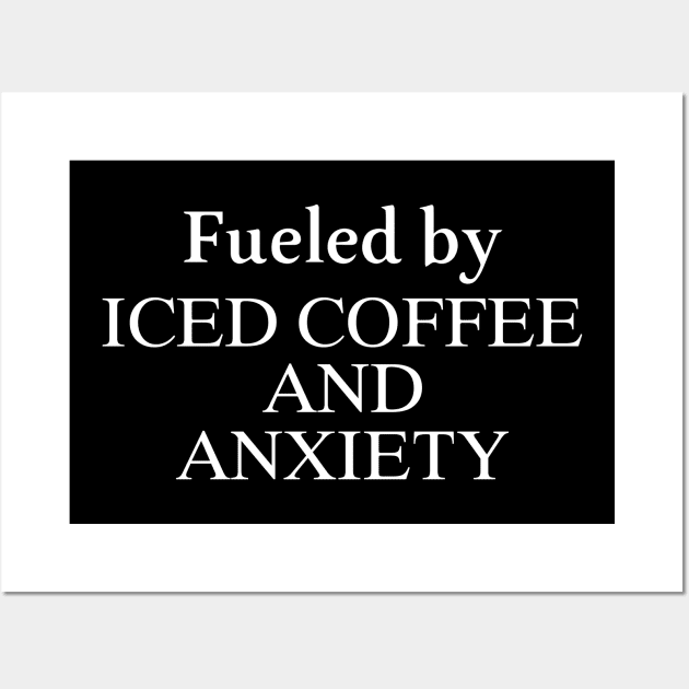 Fueled by Iced Coffee and Anxiety Wall Art by pako-valor